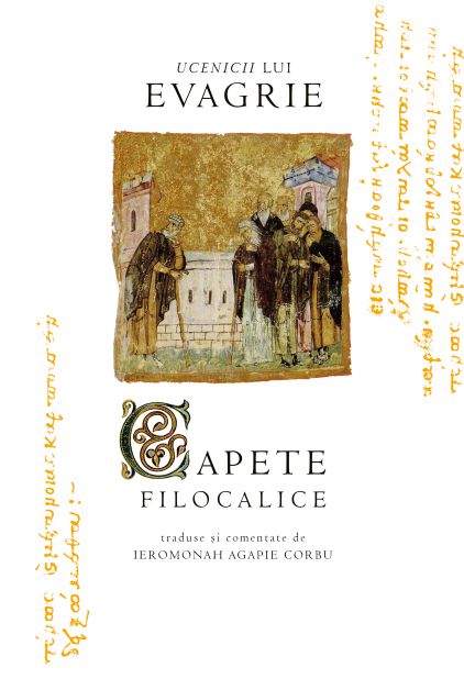 Ucenicii lui Evagrie - Capete filocalice traduse si comentate de Ieromonah Agapie Corbu -   *** (CARTE)