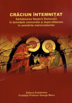 Crăciun întemnițat - Sărbătoarea Nașterii Domnului în temnițele comuniste și după eliberare în amintirile mărturisitorilor (CARTE)
