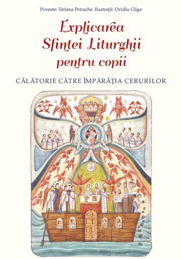 Explicarea Sfintei Liturghii pentru copii. Calatorie catre Imparatia Cerurilor - Tatiana Petrache (CARTE)