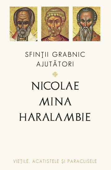 Sfintii grabnic ajutatori: Nicolae, Mina si Haralambie - Filoteu Balan (CARTE)