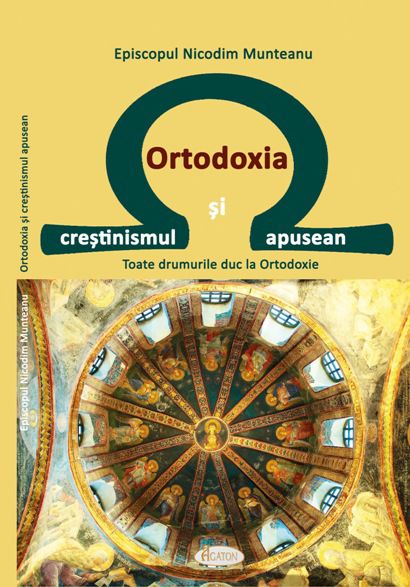 Ortodoxia și creștinismul apusean. Toate drumurile duc la Ortodoxie - Patriarhul Nicodim Munteanu (CARTE)