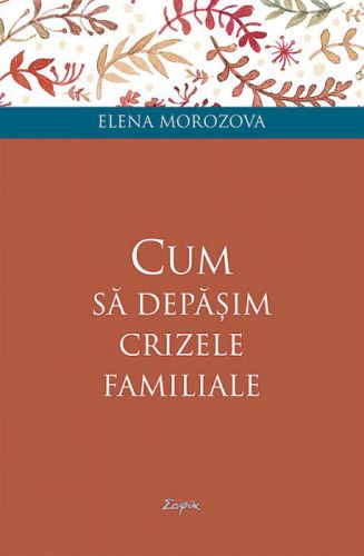 Cum să depășim crizele familiale - Elena Morozova (CARTE)