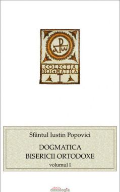 Dogmatica Bisericii Ortodoxe (Vol. I) - Sfantul Iustin Popovici (CĂRTI)