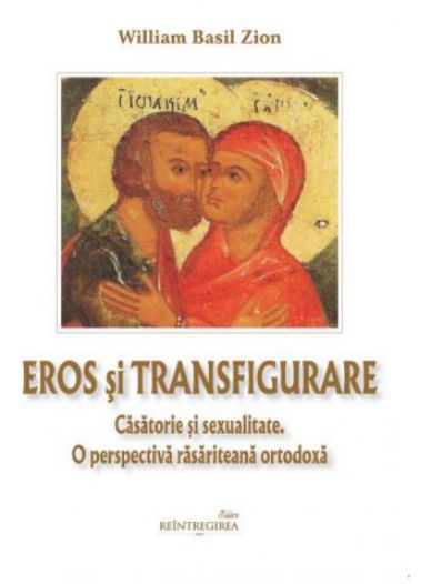 Eros si transfigurare. Casatorie si sexualitate. O perspectiva rasariteana ortodoxa