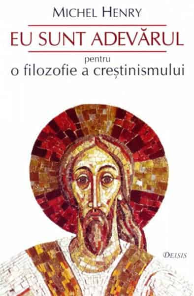 Eu sunt Adevarul. Pentru o filozofie a crestinismului