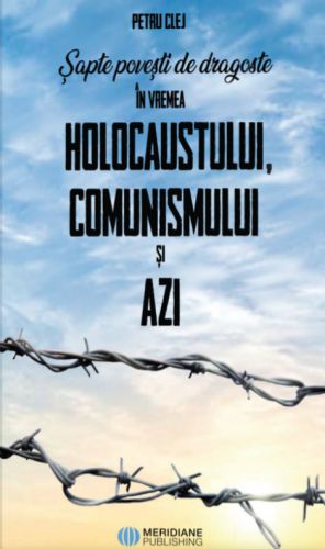 Sapte povesti de dragoste in vremea Holocaustului, Comunismului si Azi
