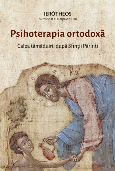Psihoterapia ortodoxa.Calea tamaduirii dupa Sfintii Parinti - Mitropolit Hierotheos  Vlachos (de Nafpaktos) (CARTE)