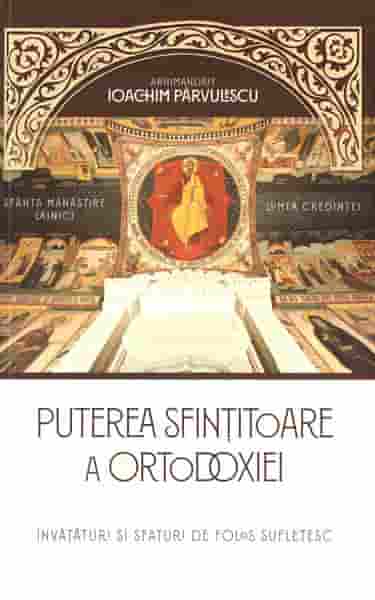 Puterea sfintitoare a Ortodoxiei. Invataturi si sfaturi de folos sufletesc