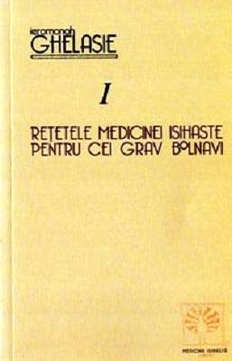 Retetele medicinei isihaste pentru cei grav bolnavi - Ieromonah Ghelasie Gheorghe (CARTE)