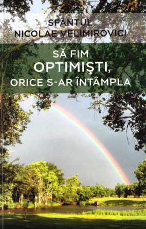 Să fim optimiști, orice s-ar întâmpla  -  Sf. Nicolae Velimirovici (CARTE)