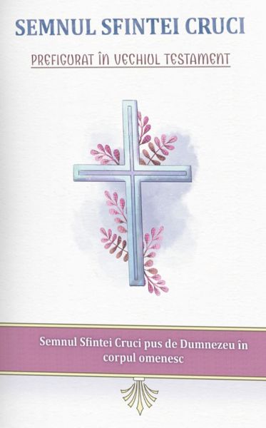 Semnul Sfintei Cruci prefigurat in Vechiul Testament - Protos. Nicodim Mandita (CARTE)