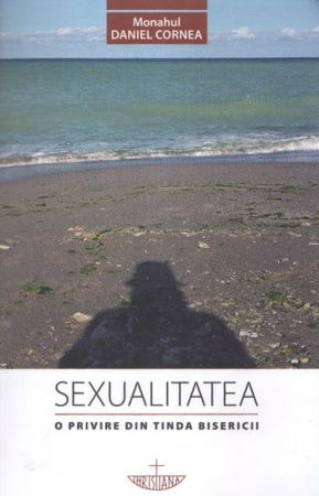 Sexualitatea. O privire din tinda Bisericii - Monah Cornea Daniel (CARTE)