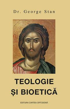 Teologie şi bioetică - Dr. George Stan (CARTE)
