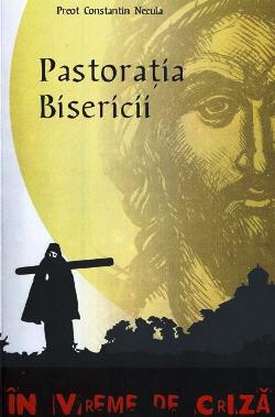 Pastoratia Bisericii - Pr. Constantin Necula - Ed. Agnos