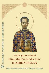 Viata si Acatistul Sfantului Preot Mucenic Ilarion Felea