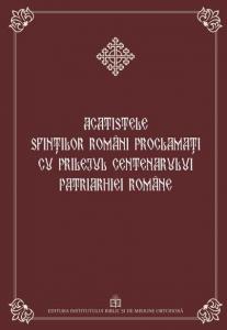 Acatistele Sfintilor Romani proclamati cu prilejul centenarului Patriarhiei Romane