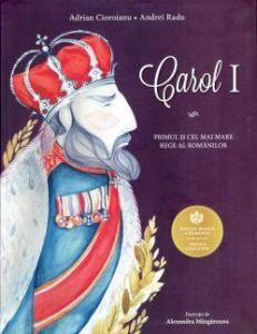 Carol I - Primul si cel mai mare rege al Romanilor