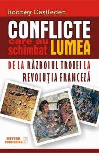 Conflicte care au schimbat lumea (vol.1). De la Războiul Troiei la Revoluția Franceză
