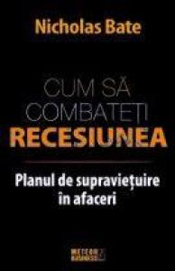 Cum să combateţi recesiunea. Planul de supravieţuire in afaceri