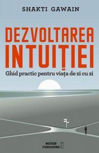 Dezvoltarea intuiţiei. Ghid practic pentru viaţa de zi cu zi