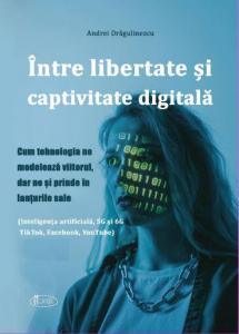 Intre libertate si captivitate digitala. Cum tehnologia ne modeleaza viitorul, dar ne si prinde in lanturile sale