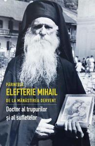 Parintele Elefterie Mihail de la manastirea Dervent, doctor al trupurilor si al sufletelor