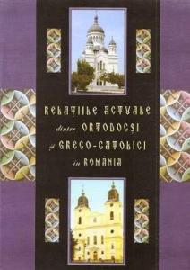 Relatiile actuale dintre ortodocsi si greco-catolici in Romania