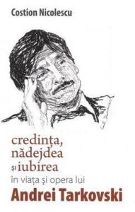 Credinta, nadejdea si iubirea in viata si opera lui Andrei Tarkovski