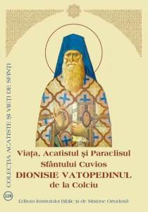 Viata, Acatistul si Paraclisul Sfântului Cuvios Dionisie Vatopedinul de la Colciu