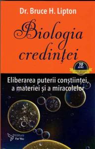 Biologia credintei. Eliberarea puterii constiintei, a materiei si a miracolelor