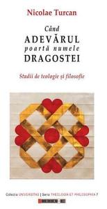 Cand adevarul poarta numele dragostei. Studii de teologie si filosofie.