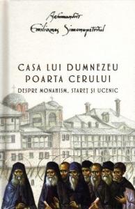 Casa lui Dumnezeu. Poarta cerului. Despre monahism, staret si ucenic