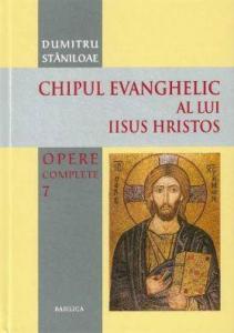 Opere complete 7 - Chipul evanghelic al lui Iisus Hristos