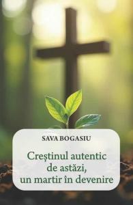 Crestinul autentic de astazi, un martir in devenire