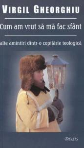 Cum am vrut sa ma fac sfant. Alte amintiri dintr-o copilarie teologica