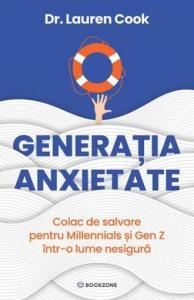 Generatia anxietate. Colac de salvare pentru Millennials si Gen Z intr-o lume nesigura