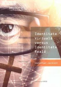 Identitate virtuala versus identitate reala. Virtual identity versus real identity. Editie bilingva