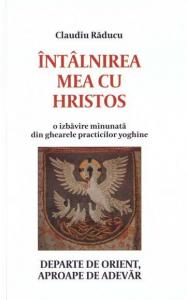 Intalnirea mea cu Hristos. Departe de Orient, aproape de Adevar. O izbavire minunata din ghearele practicilor yoghine
