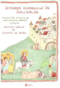 Intrarea Domnului in Ierusalim povestita copiilor de Preasfintitul Macarie Dragoi al Europei de Nord