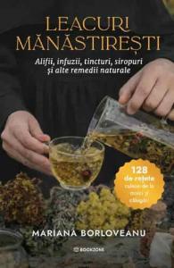 Leacuri manastiresti. Alifii, infuzii, tincturi, siropuri si alte remedii naturale