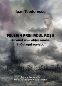 Pelerin prin iadul rosu. Calvarul unui ofiţer român în Gulagul sovietic