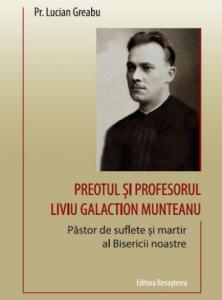 Preotul si profesorul Liviu Galaction Munteanu. Pastor de suflete si martir al Bisericii noastre