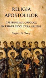 Religia apostolilor - Crestinismul ortodox in primul secol dupa Hristos 