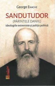Sandu Tudor (Părintele Daniil) - ideologiile extremiste şi poliţia politică