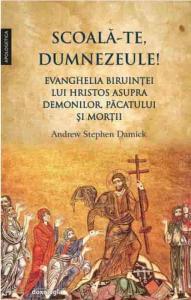 Scoala-te, Dumnezeule! Evenghelia biruintei lui Hristos asupra demonilor, pacatului si mortii