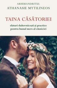 Taina casatoriei. Sfaturi duhovnicesti si practice pentru bunul mers al casniciei