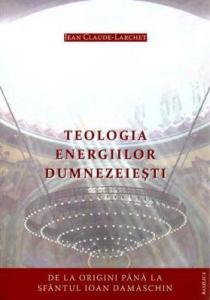 Teologia energiilor dumnezeieşti: de la origini până la Sfântul Ioan Damaschin