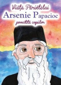 Viața Părintelui Arsenie Papacioc povestită copiilor 
