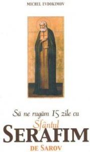 Sa ne rugam 15 zile cu Sfantul Serafim  de Sarov